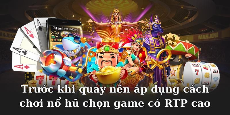 Trước khi quay nên áp dụng cách chơi nổ hũ chọn game có RTP cao